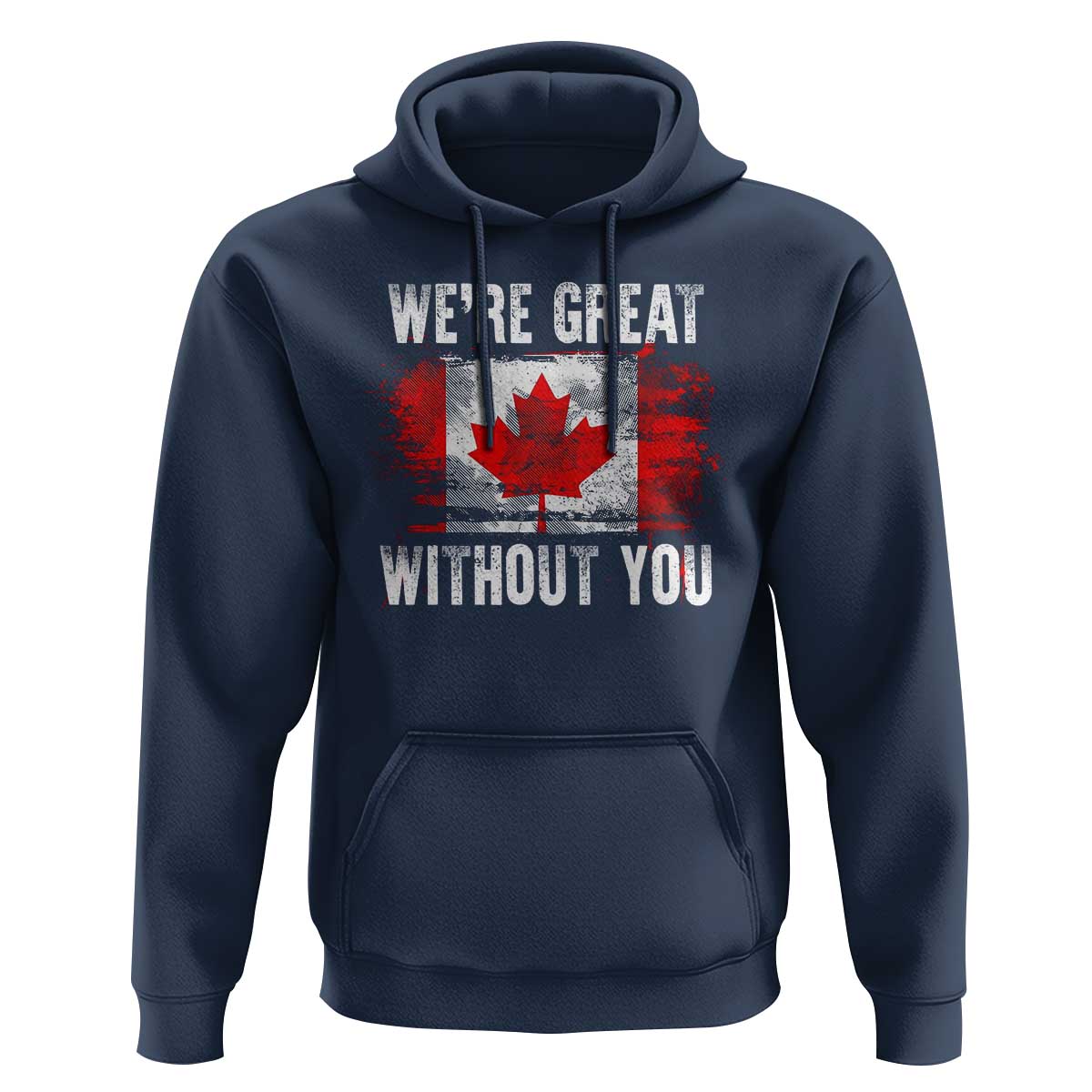 Canadian Pride Hoodie We’re Great Without You Canada Flag