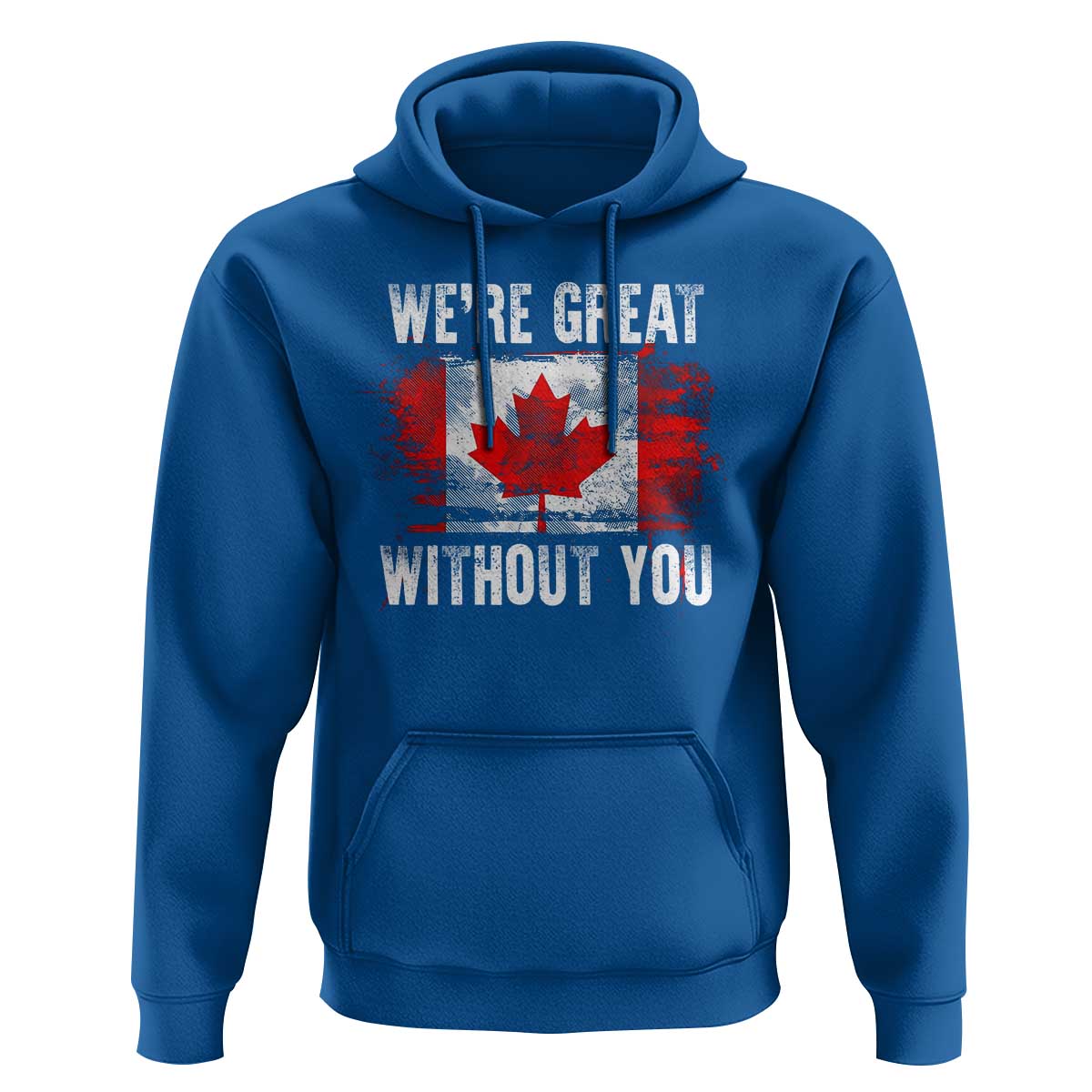 Canadian Pride Hoodie We’re Great Without You Canada Flag