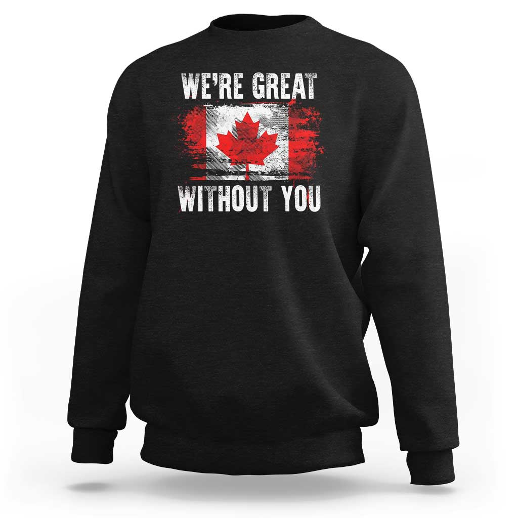Canadian Pride Sweatshirt We’re Great Without You Canada Flag
