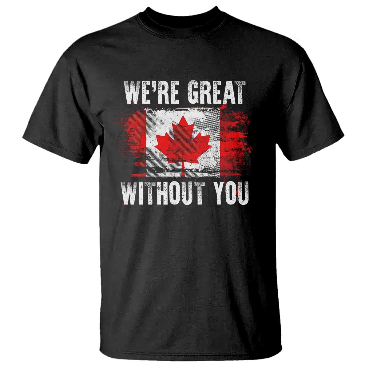 Canadian Pride T Shirt We’re Great Without You Canada Flag