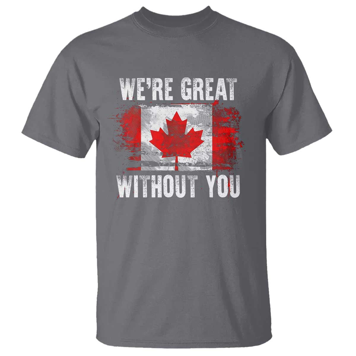 Canadian Pride T Shirt We’re Great Without You Canada Flag