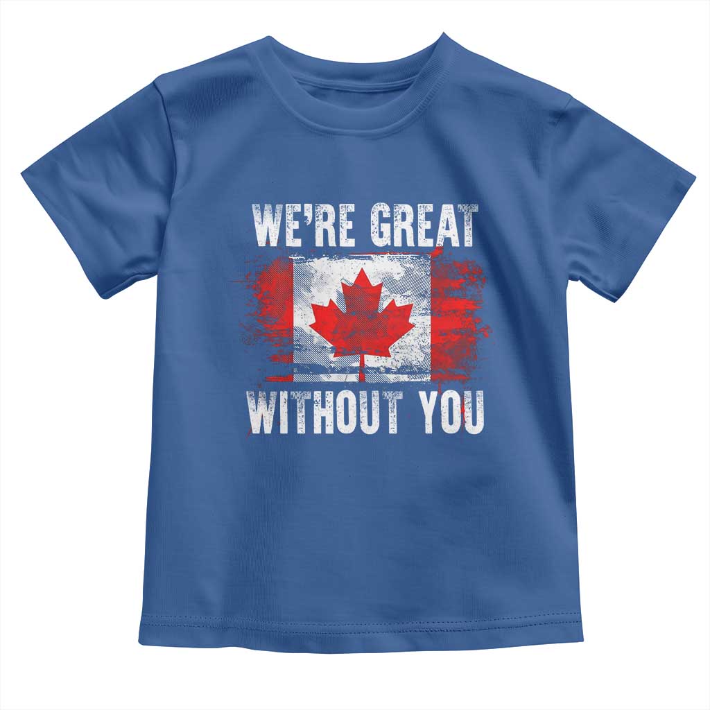 Canadian Pride Toddler T Shirt We’re Great Without You Canada Flag