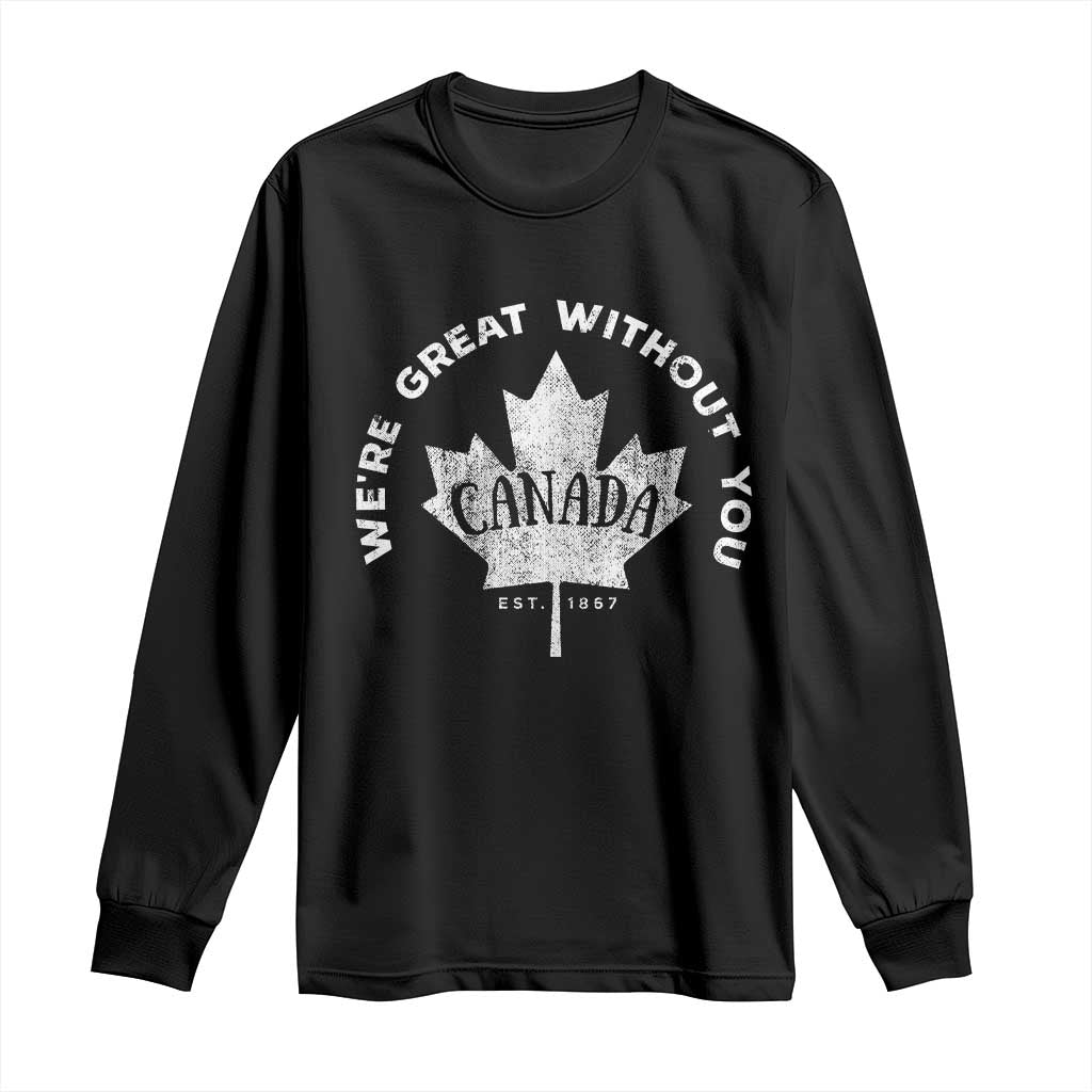 Canadian We’re Great Without You Long Sleeve Shirt