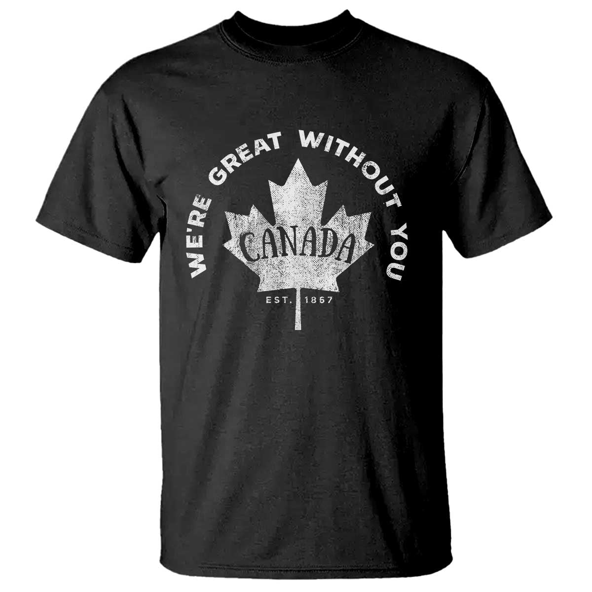 Canadian We’re Great Without You T Shirt