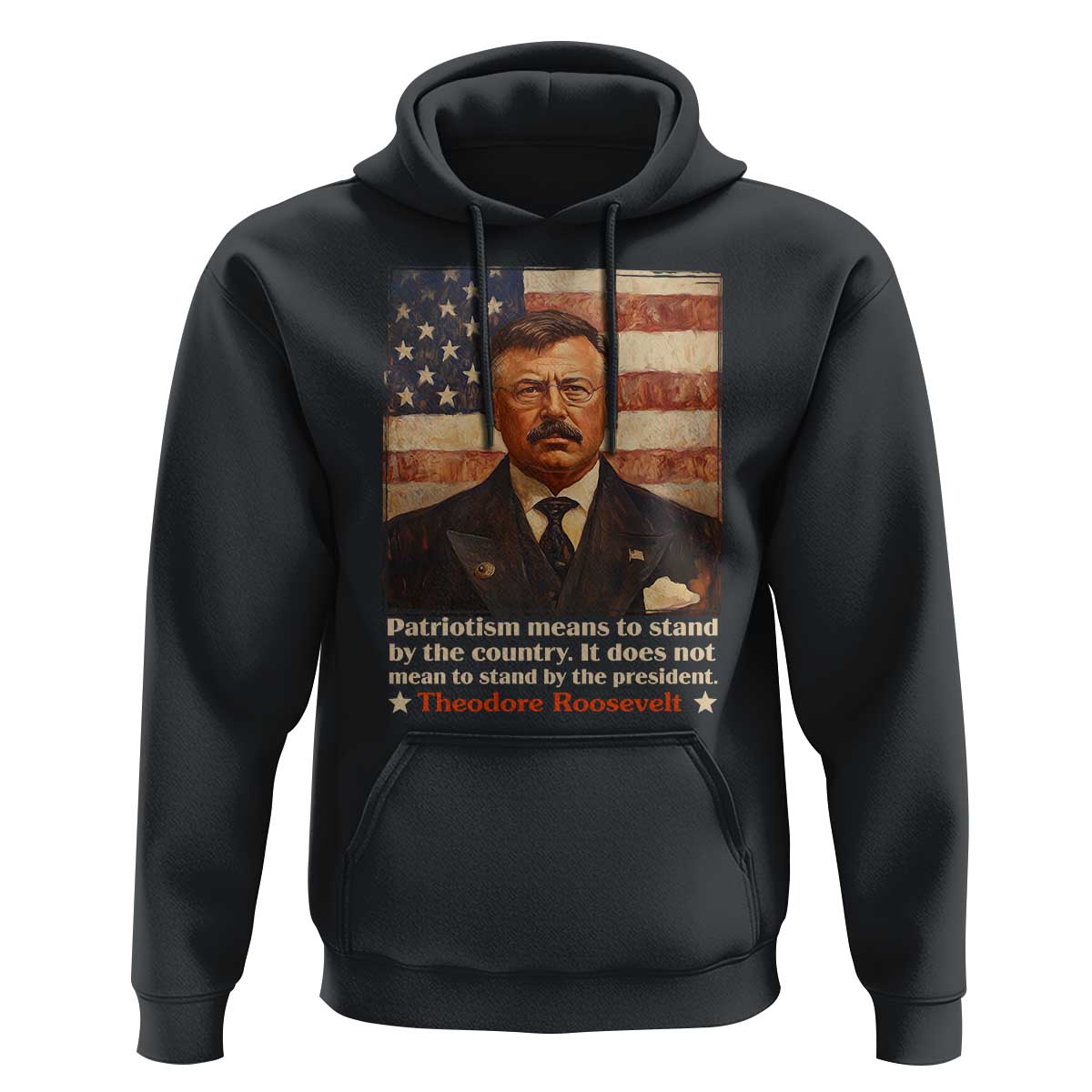 Theodore Roosevelt Hoodie Patriotism Means To Stand By The Country It Does Not Mean To Stand By The President