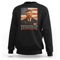 Theodore Roosevelt Sweatshirt Patriotism Means To Stand By The Country It Does Not Mean To Stand By The President