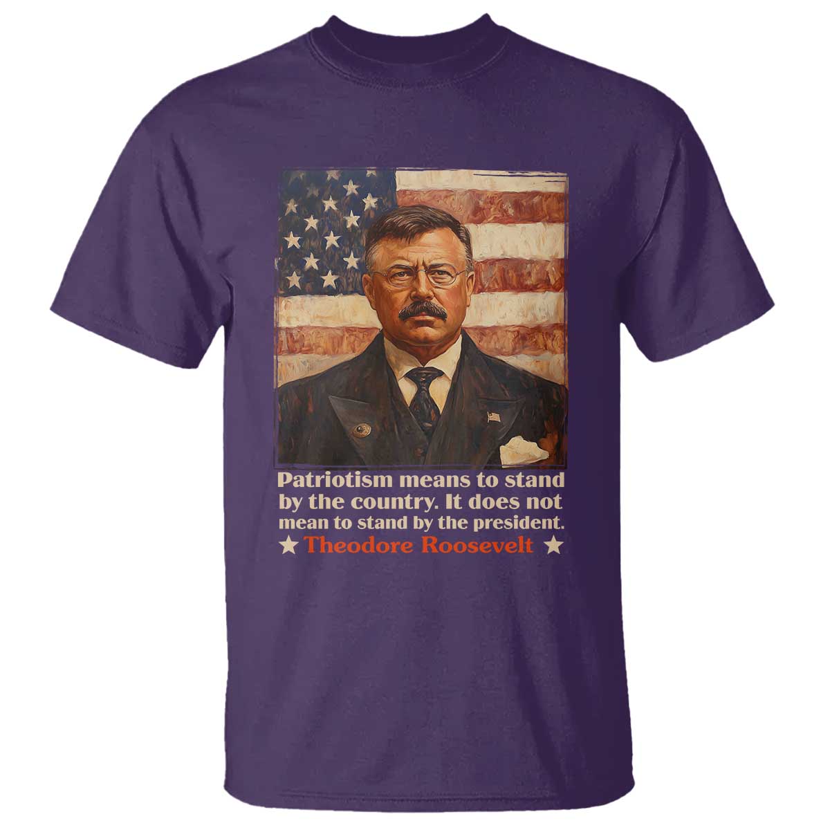Theodore Roosevelt T Shirt Patriotism Means To Stand By The Country It Does Not Mean To Stand By The President
