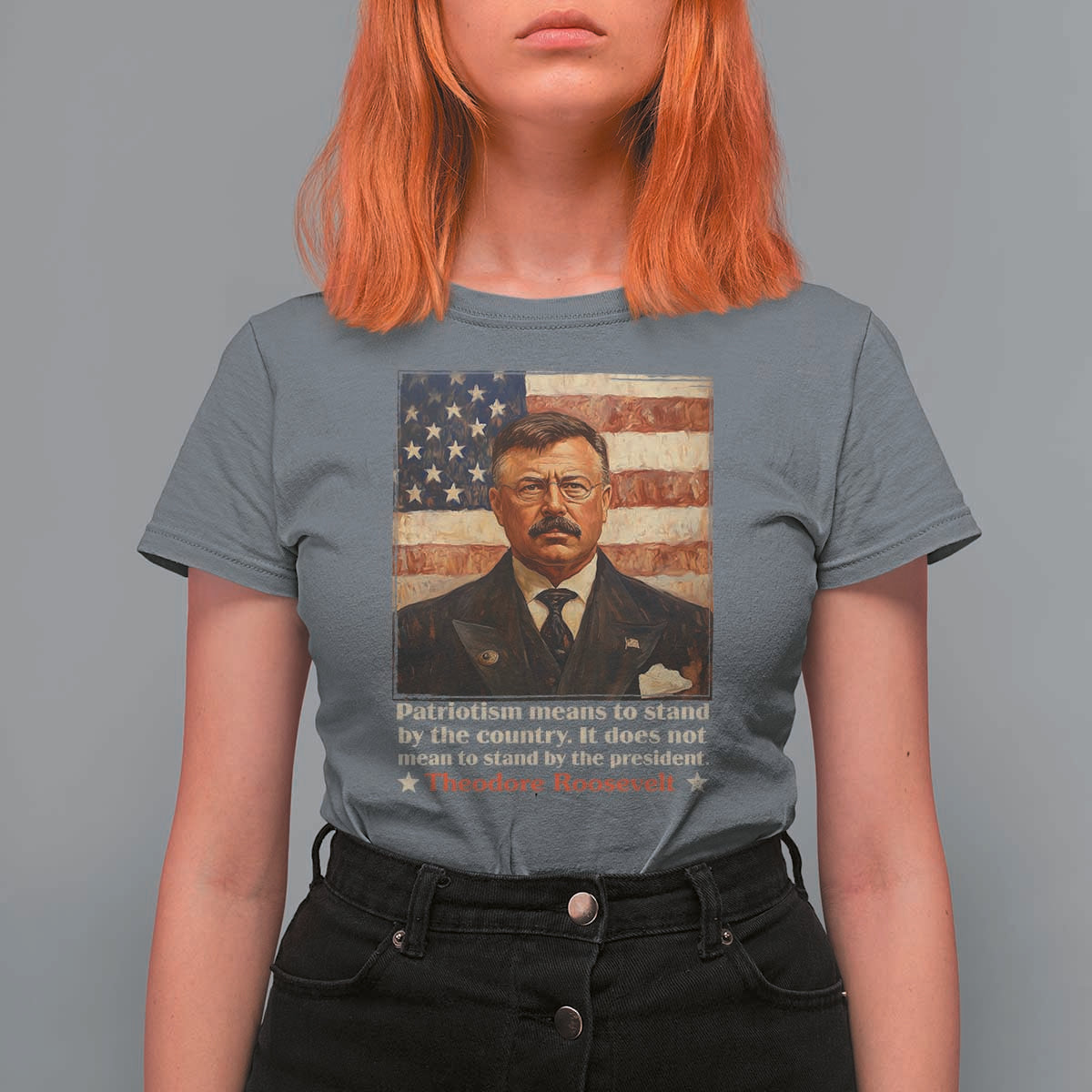 Theodore Roosevelt T Shirt For Women Patriotism Means To Stand By The Country It Does Not Mean To Stand By The President