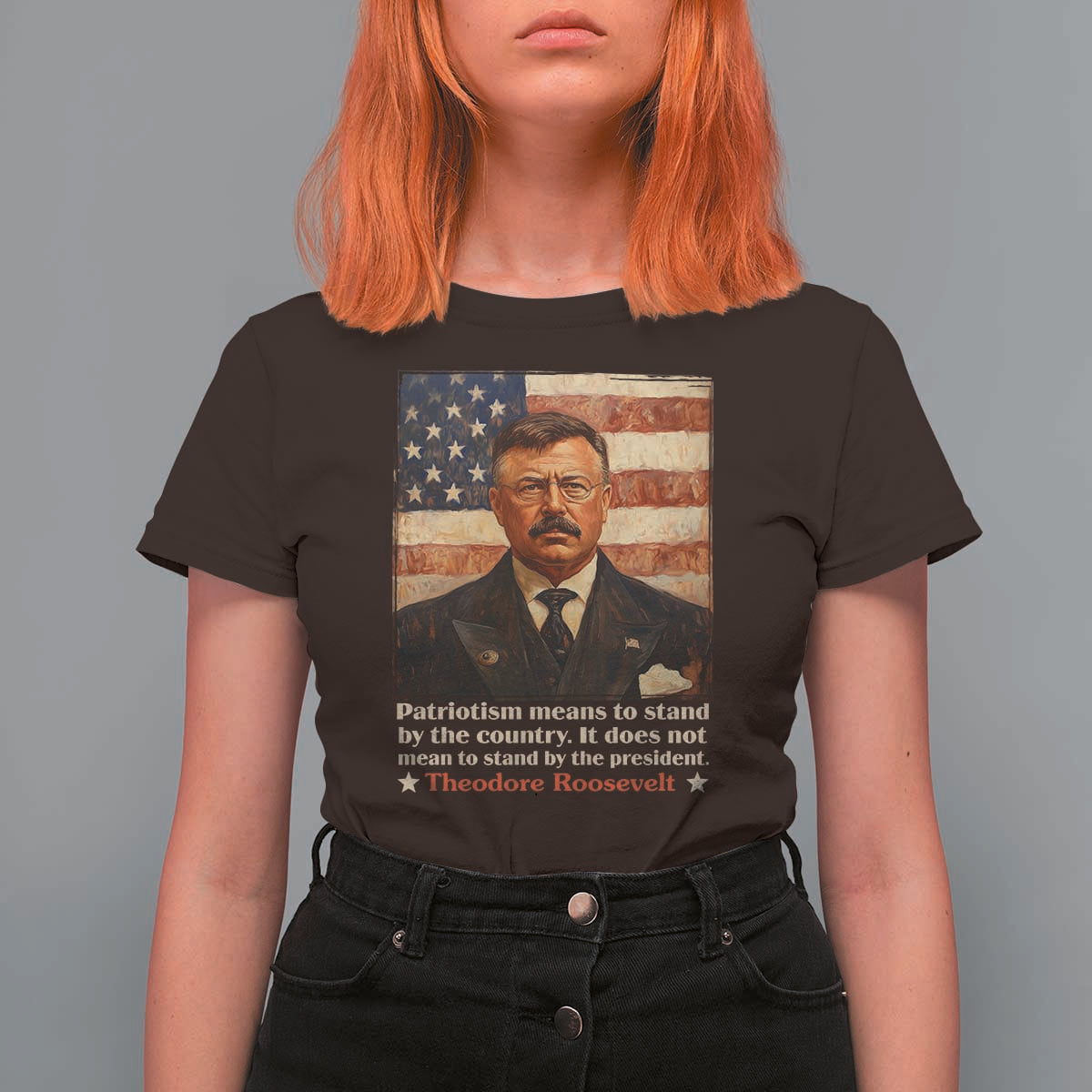 Theodore Roosevelt T Shirt For Women Patriotism Means To Stand By The Country It Does Not Mean To Stand By The President