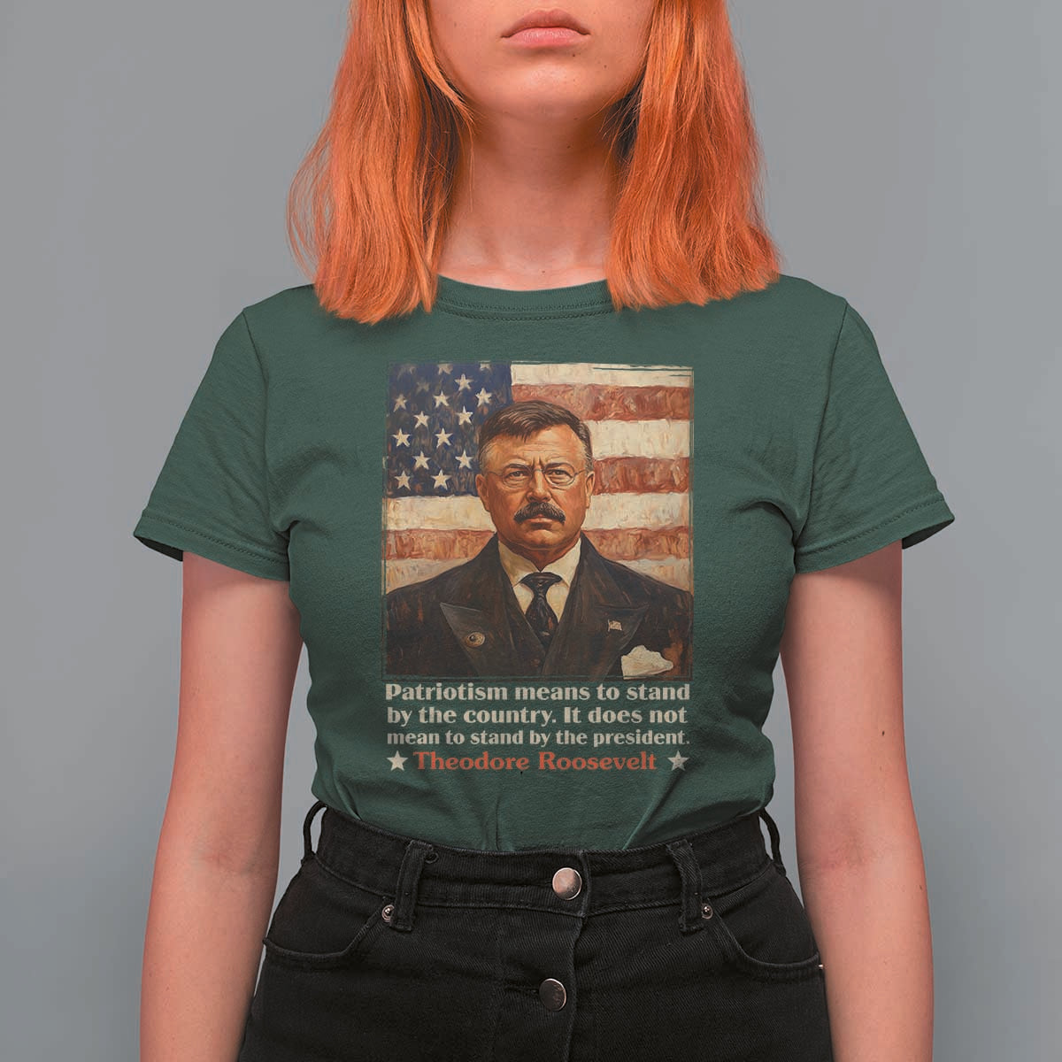 Theodore Roosevelt T Shirt For Women Patriotism Means To Stand By The Country It Does Not Mean To Stand By The President