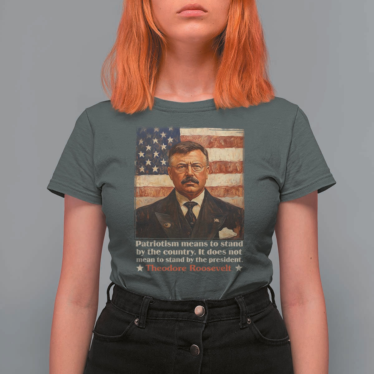 Theodore Roosevelt T Shirt For Women Patriotism Means To Stand By The Country It Does Not Mean To Stand By The President