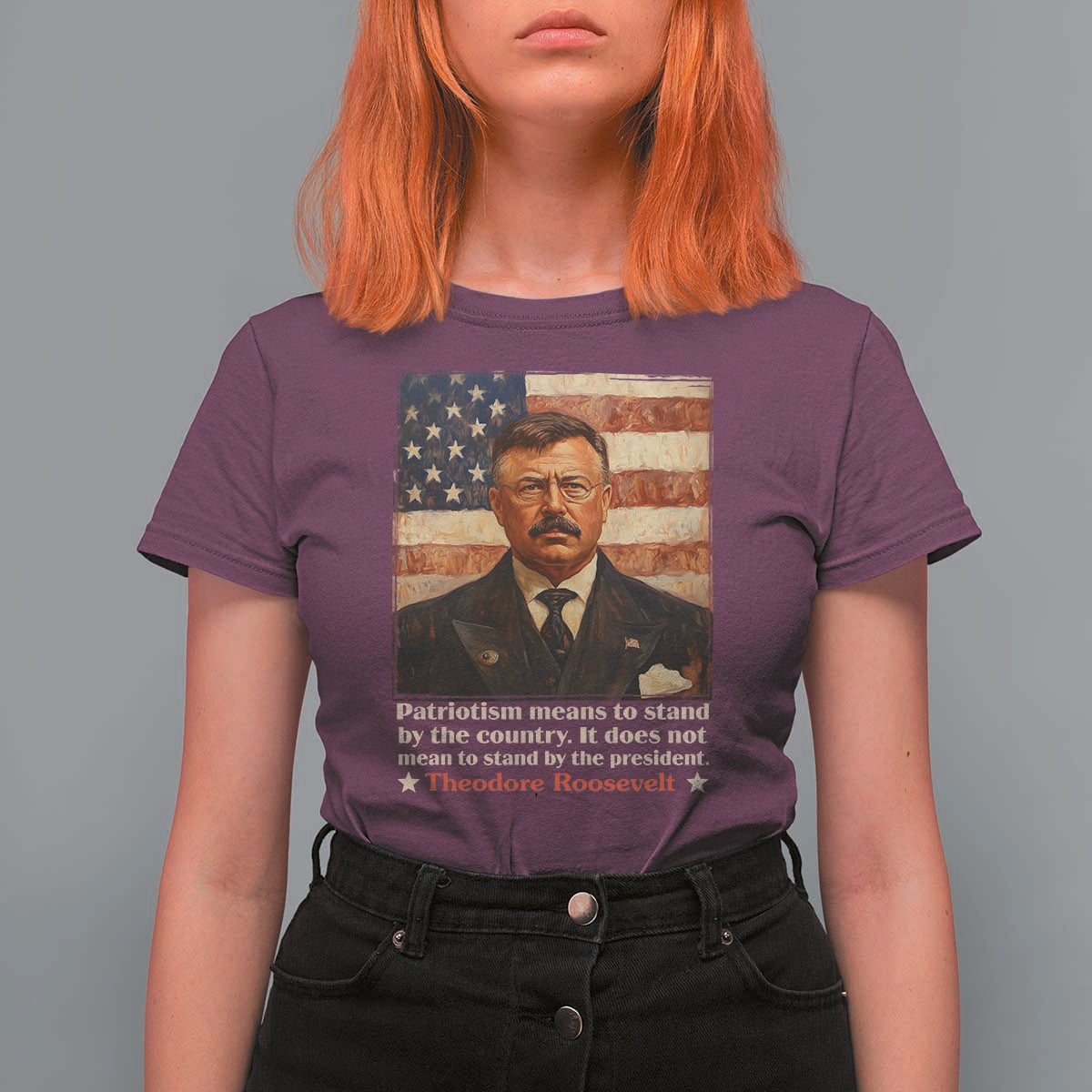 Theodore Roosevelt T Shirt For Women Patriotism Means To Stand By The Country It Does Not Mean To Stand By The President