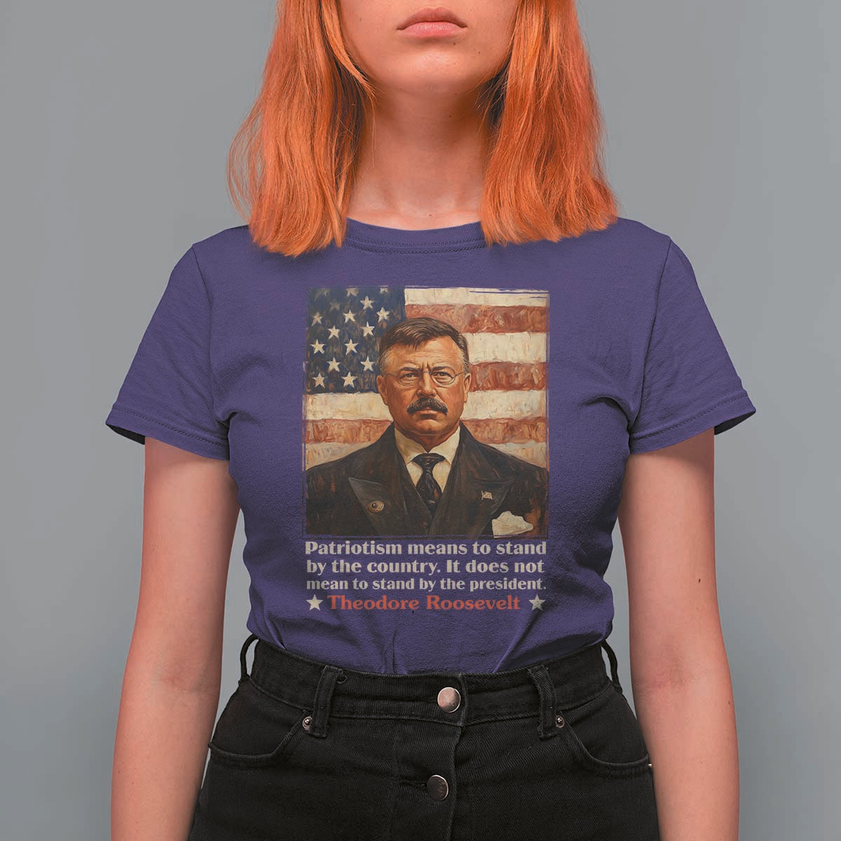 Theodore Roosevelt T Shirt For Women Patriotism Means To Stand By The Country It Does Not Mean To Stand By The President