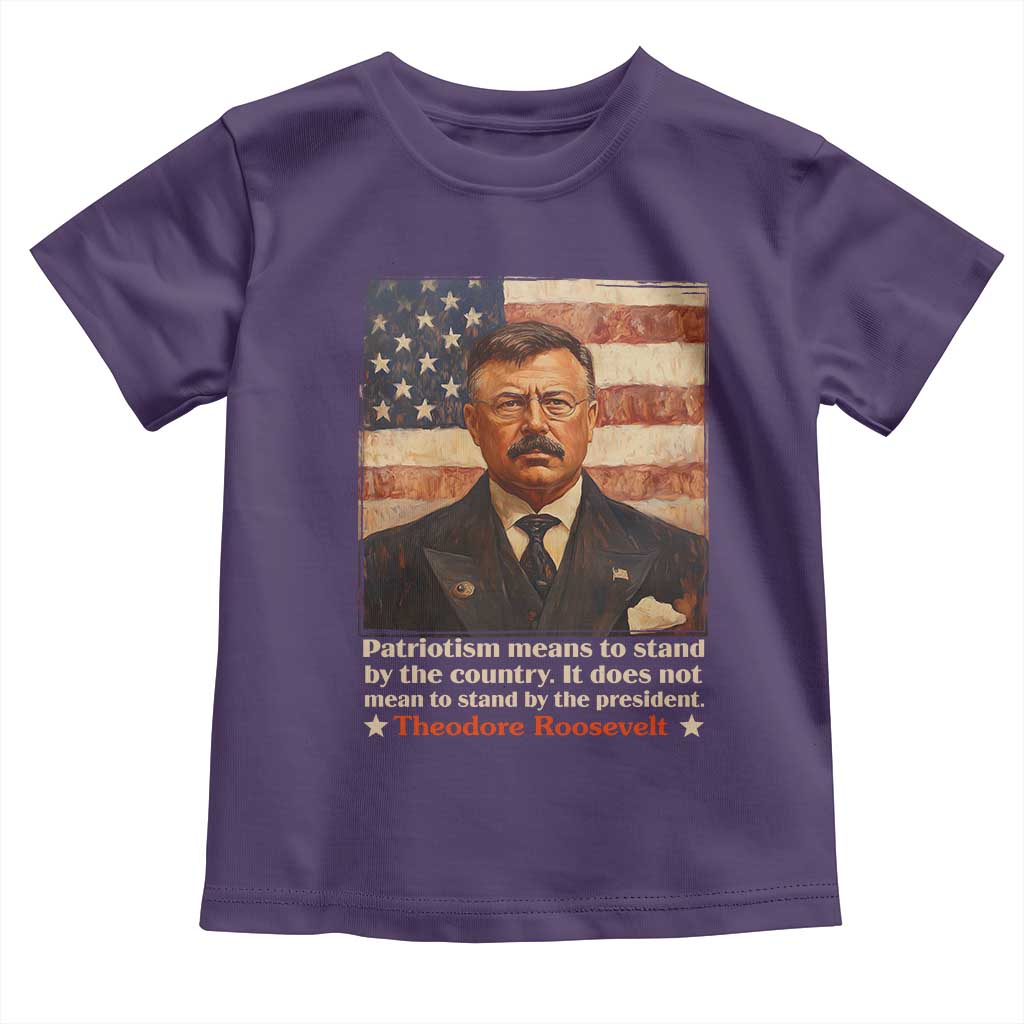 Theodore Roosevelt Toddler T Shirt Patriotism Means To Stand By The Country It Does Not Mean To Stand By The President