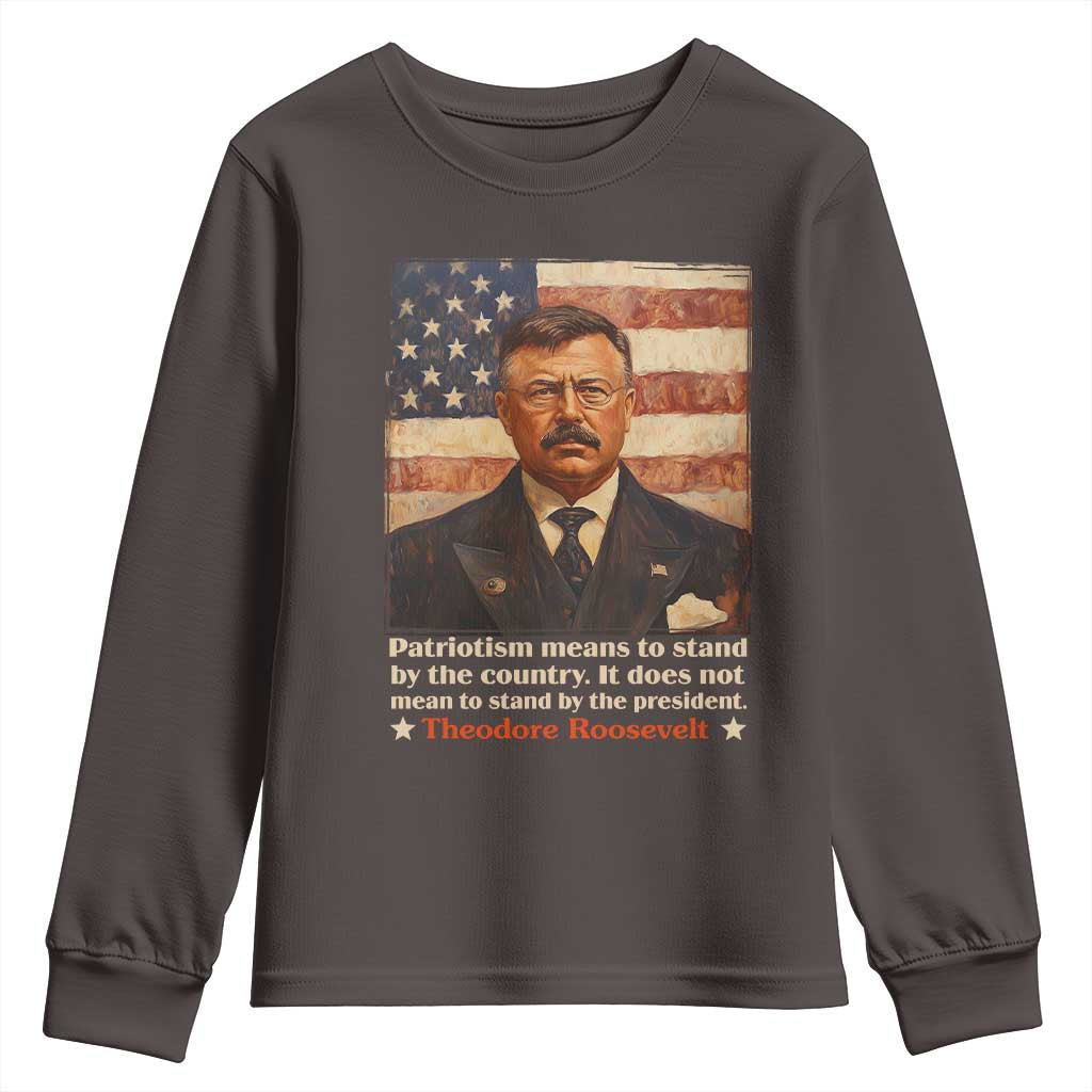 Theodore Roosevelt Youth Sweatshirt Patriotism Means To Stand By The Country It Does Not Mean To Stand By The President