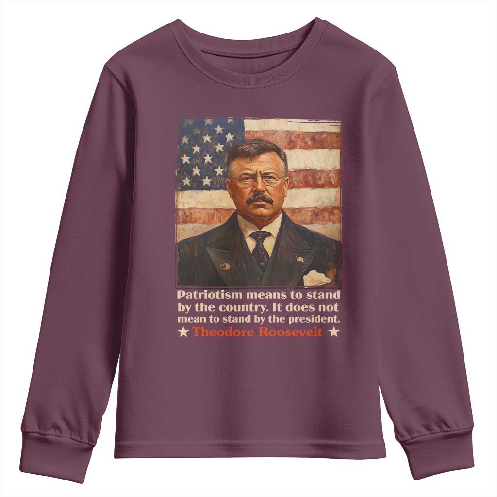 Theodore Roosevelt Youth Sweatshirt Patriotism Means To Stand By The Country It Does Not Mean To Stand By The President