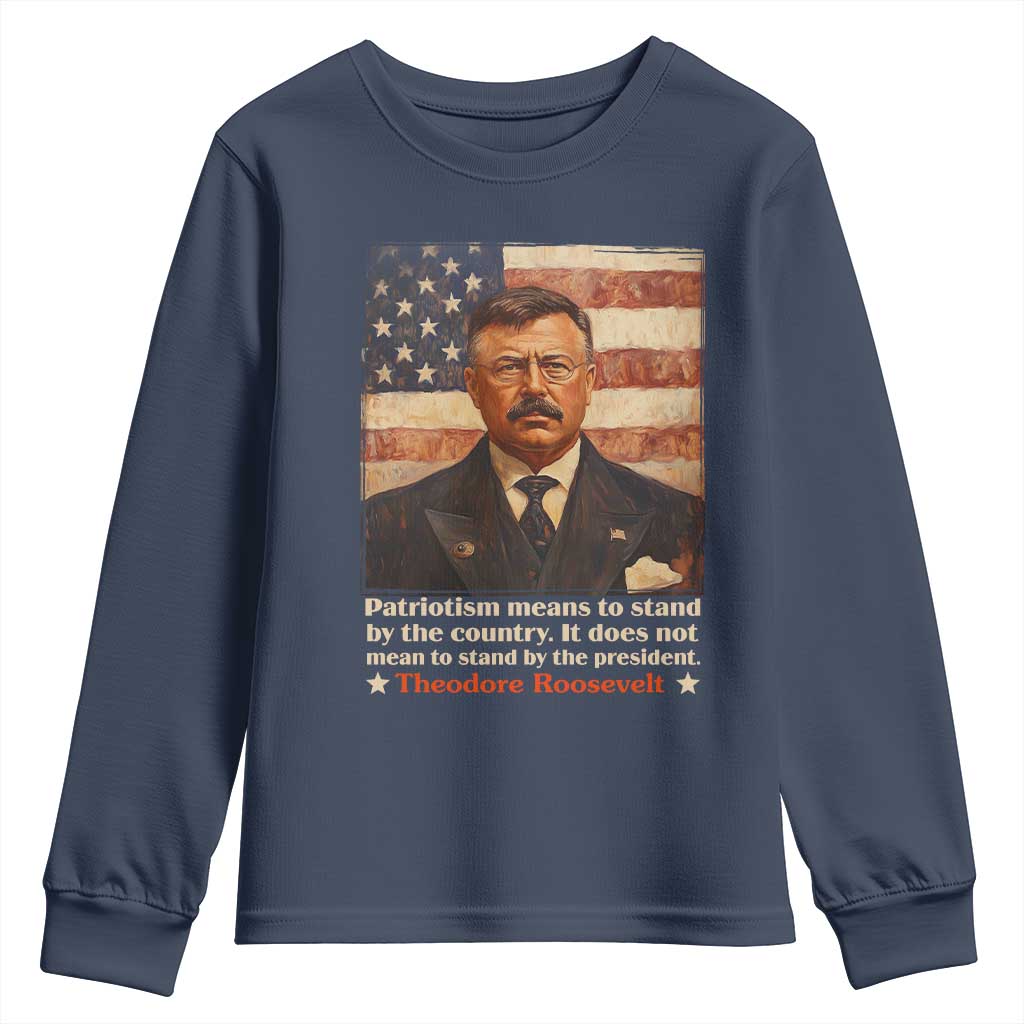 Theodore Roosevelt Youth Sweatshirt Patriotism Means To Stand By The Country It Does Not Mean To Stand By The President
