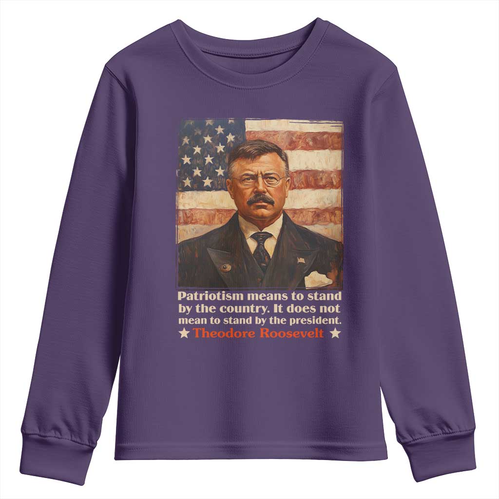 Theodore Roosevelt Youth Sweatshirt Patriotism Means To Stand By The Country It Does Not Mean To Stand By The President