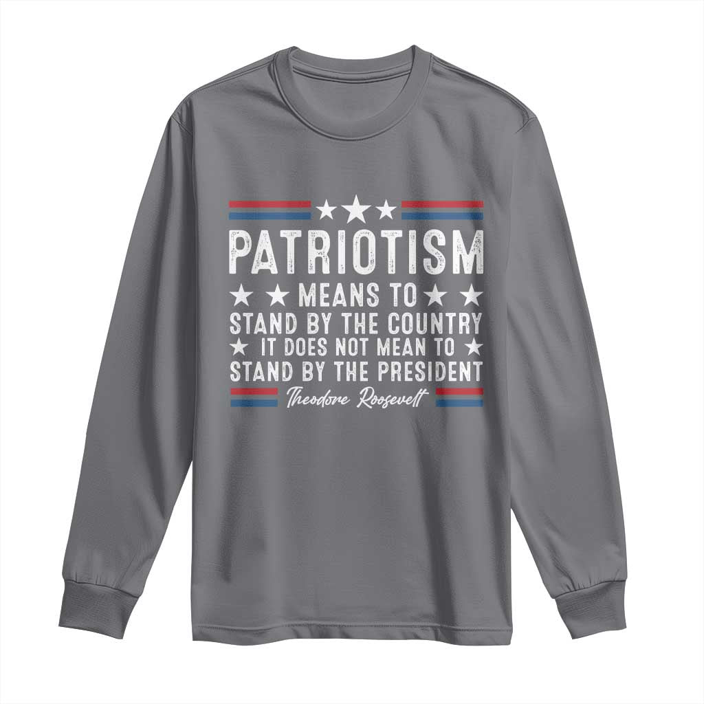 Patriotism Does Not Mean To Stand By The President Long Sleeve Shirt Theodore Roosevelt Teddy