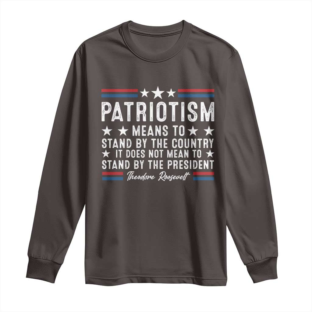 Patriotism Does Not Mean To Stand By The President Long Sleeve Shirt Theodore Roosevelt Teddy
