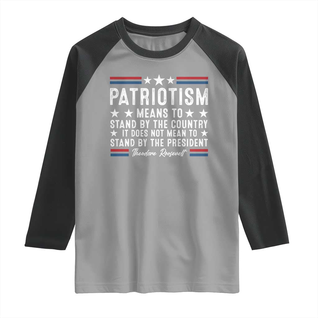 Patriotism Does Not Mean To Stand By The President Raglan Shirt Theodore Roosevelt Teddy