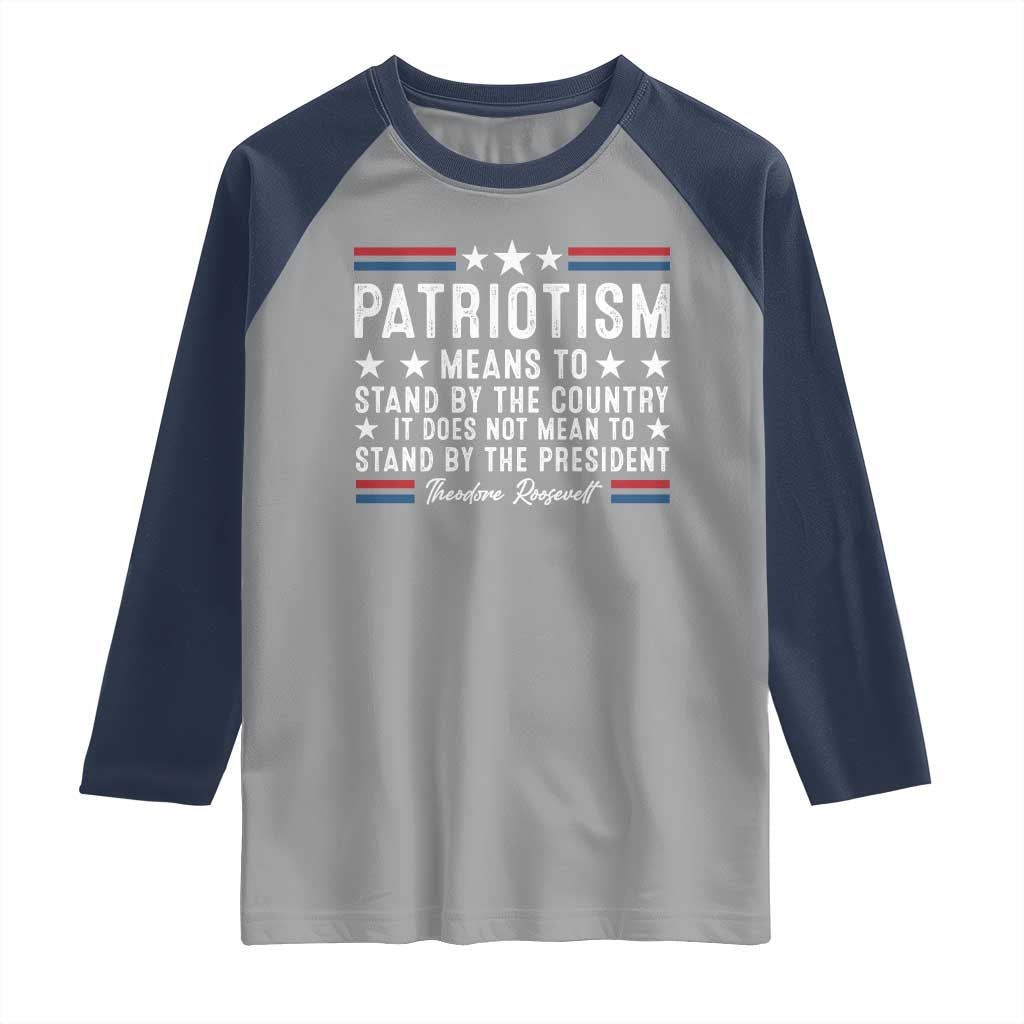 Patriotism Does Not Mean To Stand By The President Raglan Shirt Theodore Roosevelt Teddy