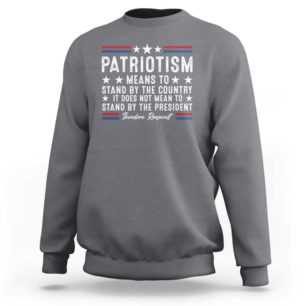 Patriotism Does Not Mean To Stand By The President Sweatshirt Theodore Roosevelt Teddy