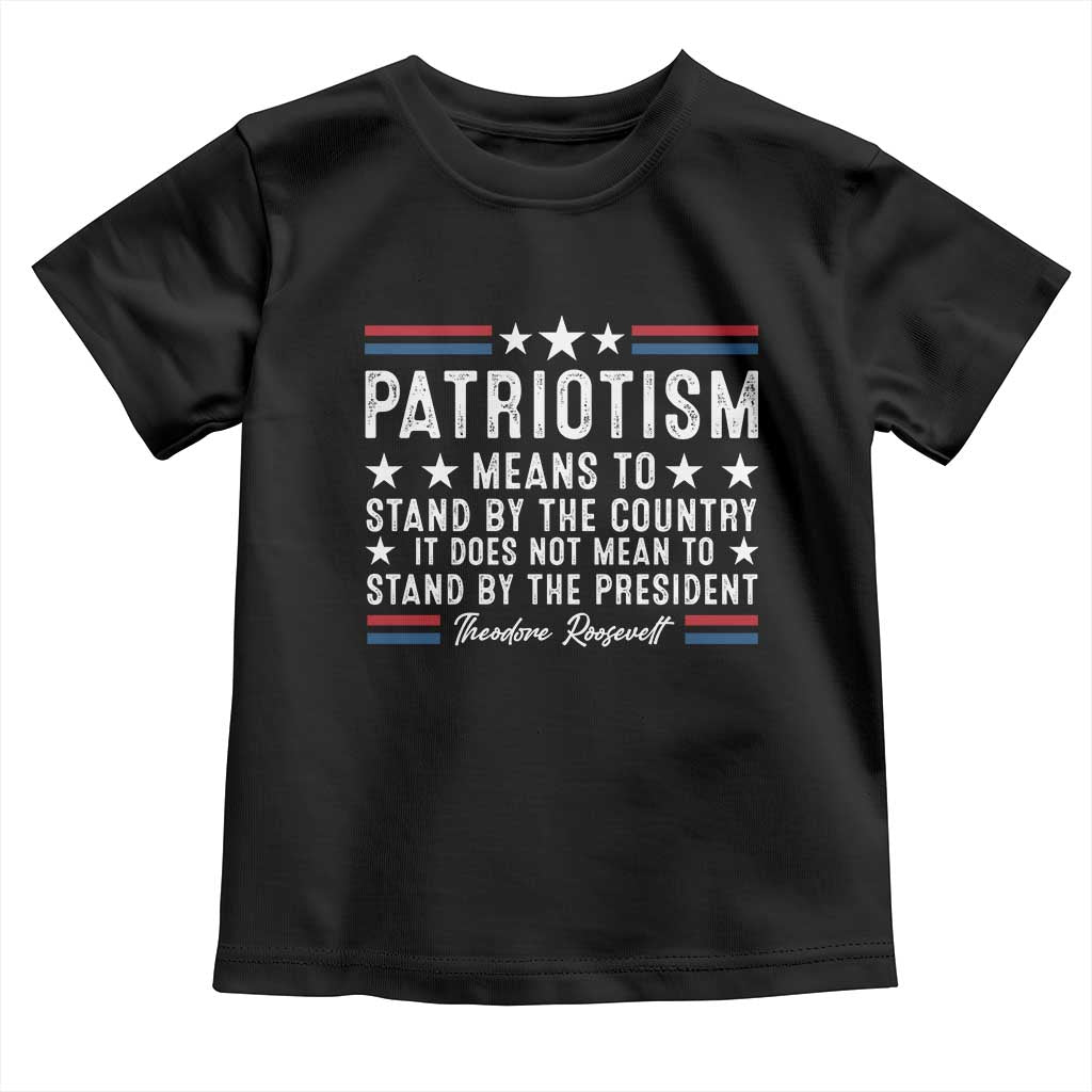 Patriotism Does Not Mean To Stand By The President Toddler T Shirt Theodore Roosevelt Teddy