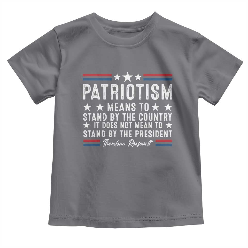 Patriotism Does Not Mean To Stand By The President Toddler T Shirt Theodore Roosevelt Teddy