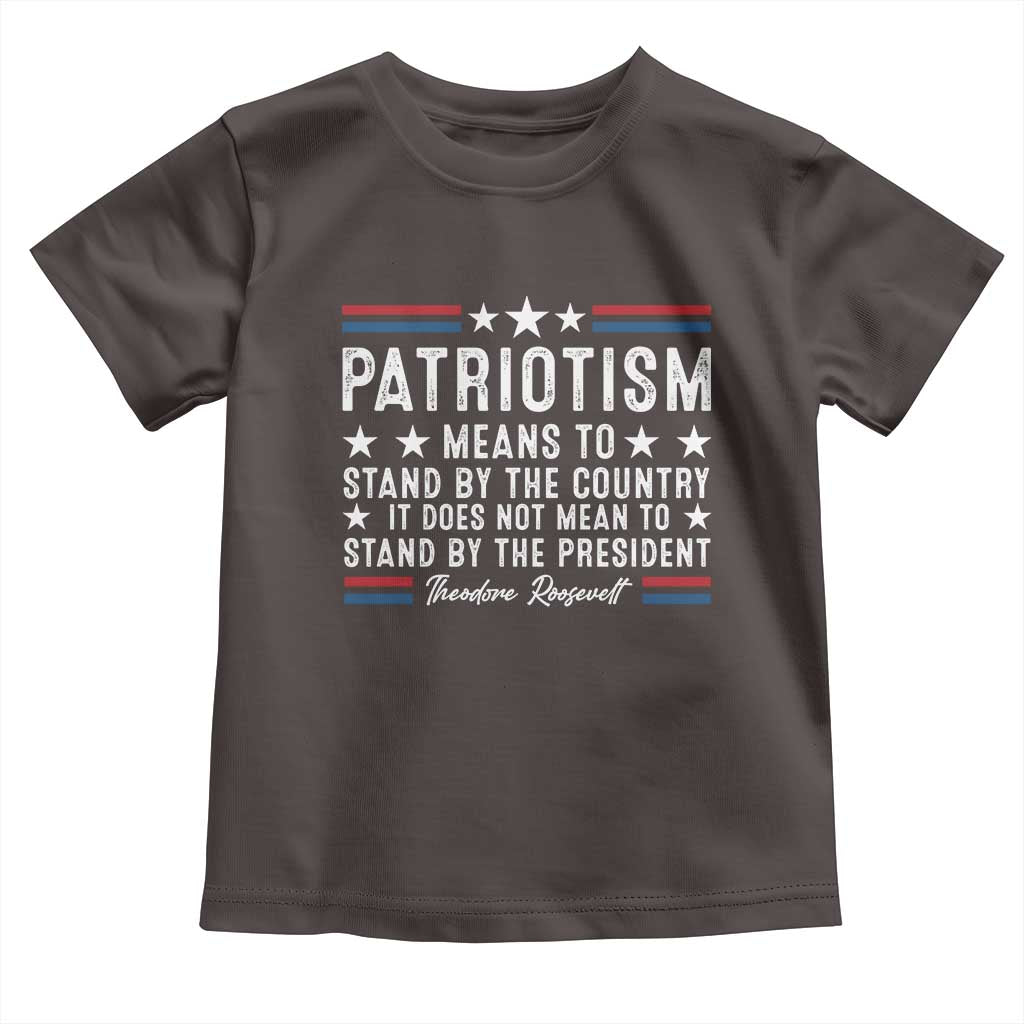 Patriotism Does Not Mean To Stand By The President Toddler T Shirt Theodore Roosevelt Teddy
