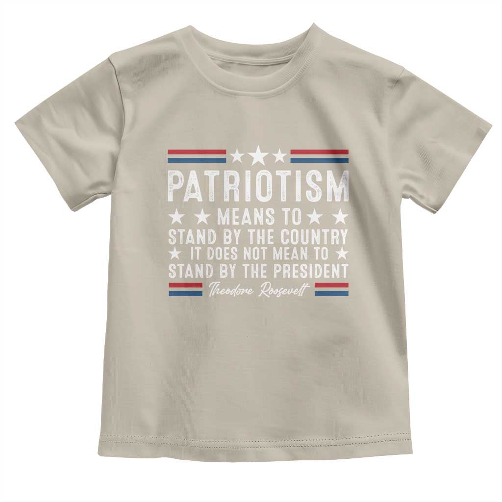 Patriotism Does Not Mean To Stand By The President Toddler T Shirt Theodore Roosevelt Teddy