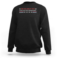 Are We Great Yet Cause I Just Feel Embarrassed Sweatshirt