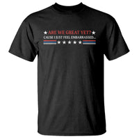 Are We Great Yet Cause I Just Feel Embarrassed T Shirt