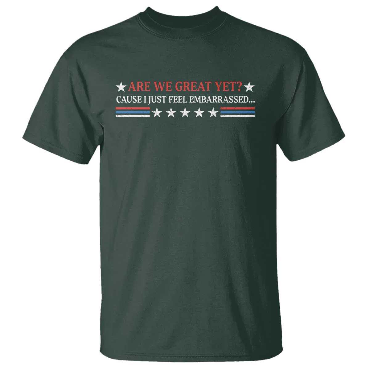Are We Great Yet Cause I Just Feel Embarrassed T Shirt