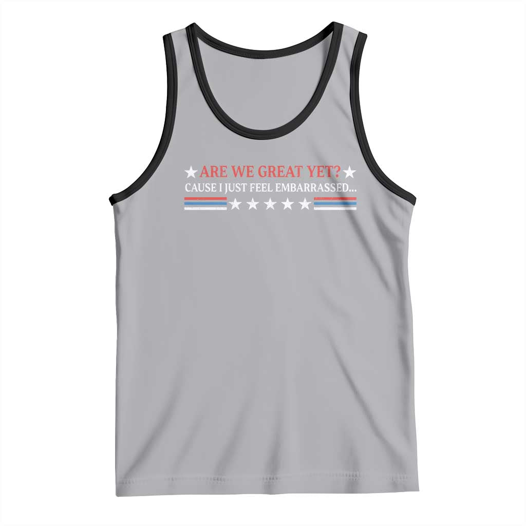 Are We Great Yet Cause I Just Feel Embarrassed Tank Top