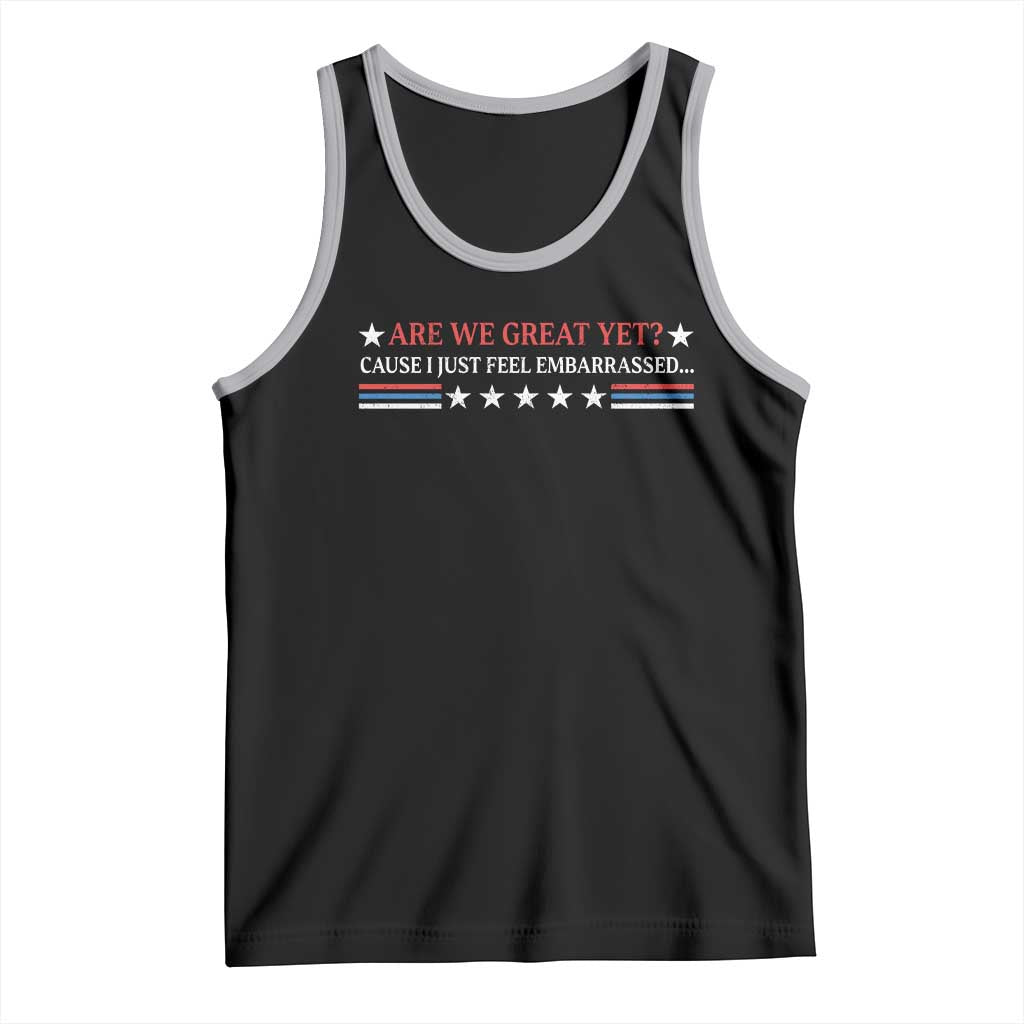 Are We Great Yet Cause I Just Feel Embarrassed Tank Top