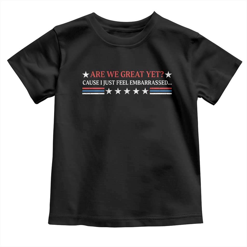 Are We Great Yet Cause I Just Feel Embarrassed Toddler T Shirt