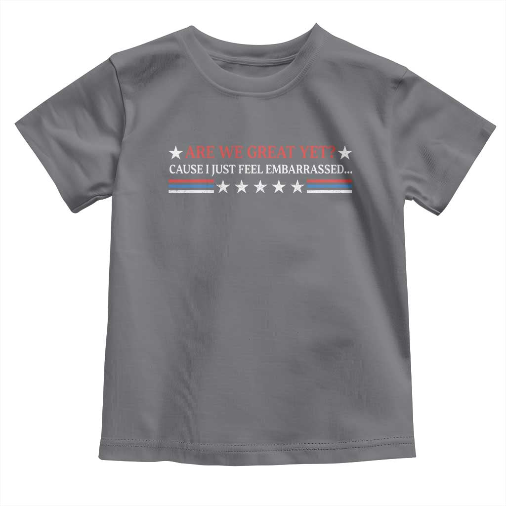 Are We Great Yet Cause I Just Feel Embarrassed Toddler T Shirt