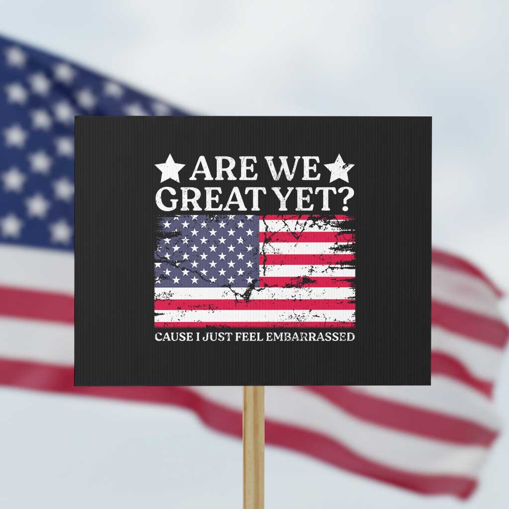 Are We Great Yet Protest Sign Cause I Just Feel Embarrassed American Flag - Wonder Print Shop