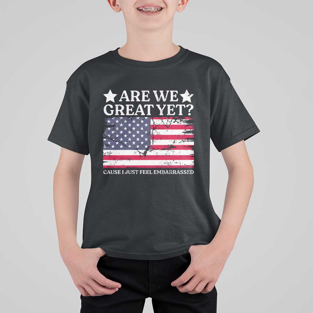 Are We Great Yet T Shirt For Kid Cause I Just Feel Embarrassed American Flag