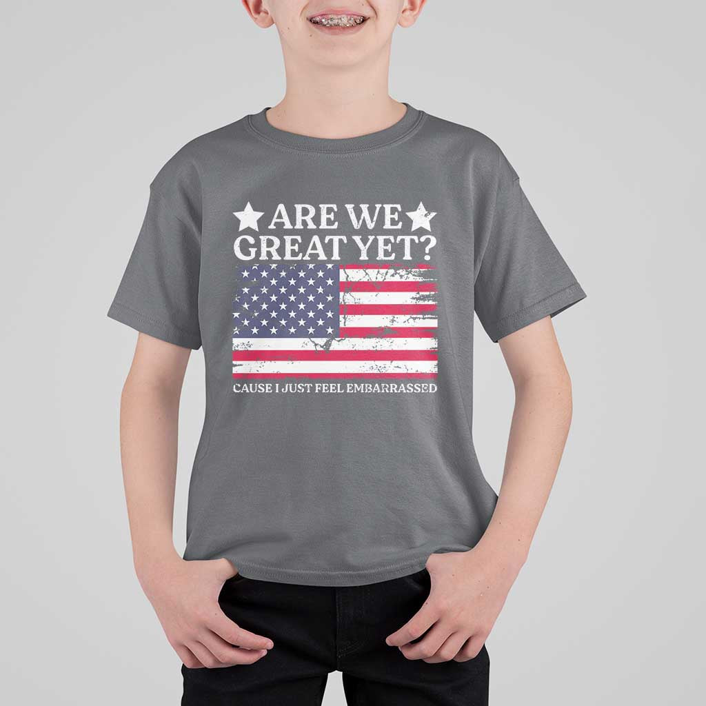 Are We Great Yet T Shirt For Kid Cause I Just Feel Embarrassed American Flag