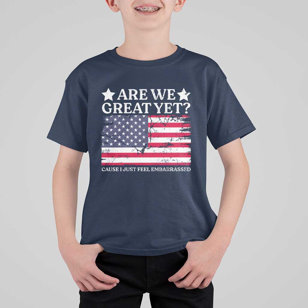 Are We Great Yet T Shirt For Kid Cause I Just Feel Embarrassed American Flag