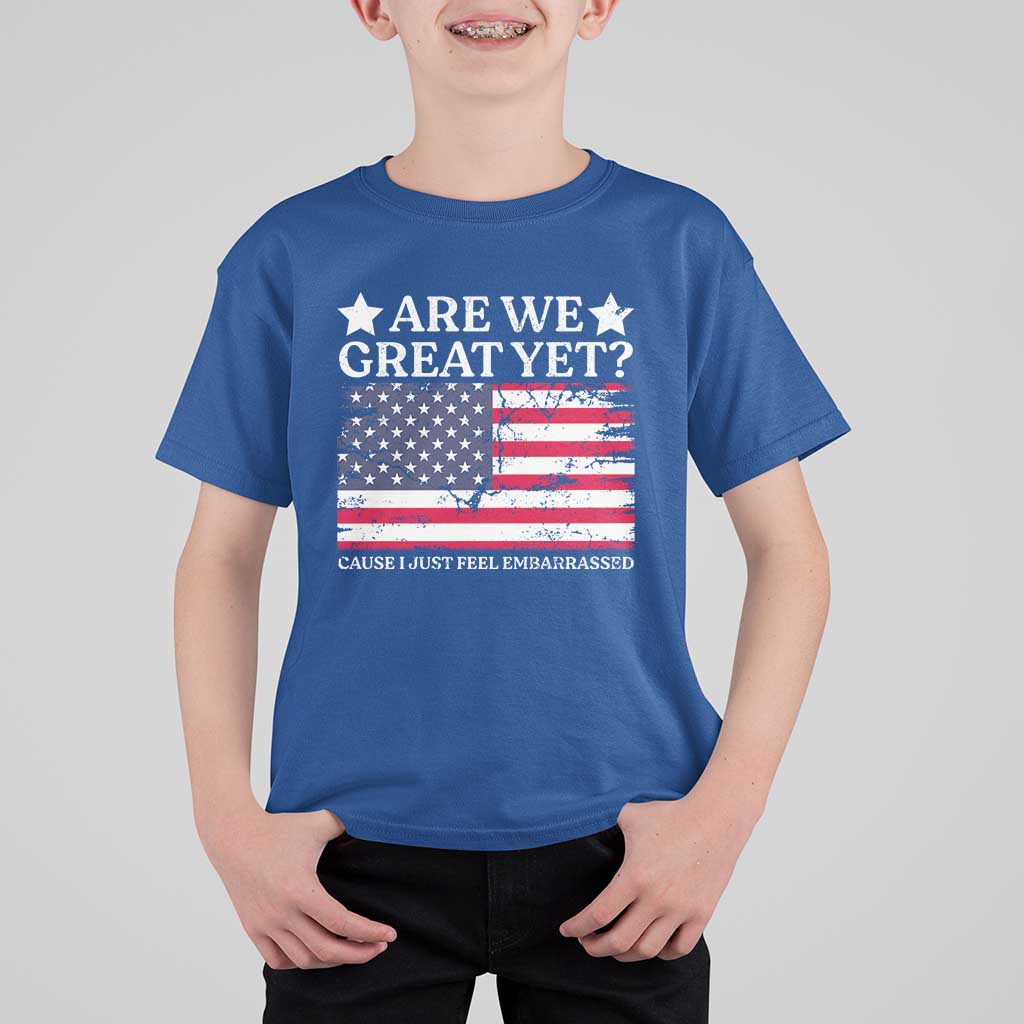 Are We Great Yet T Shirt For Kid Cause I Just Feel Embarrassed American Flag