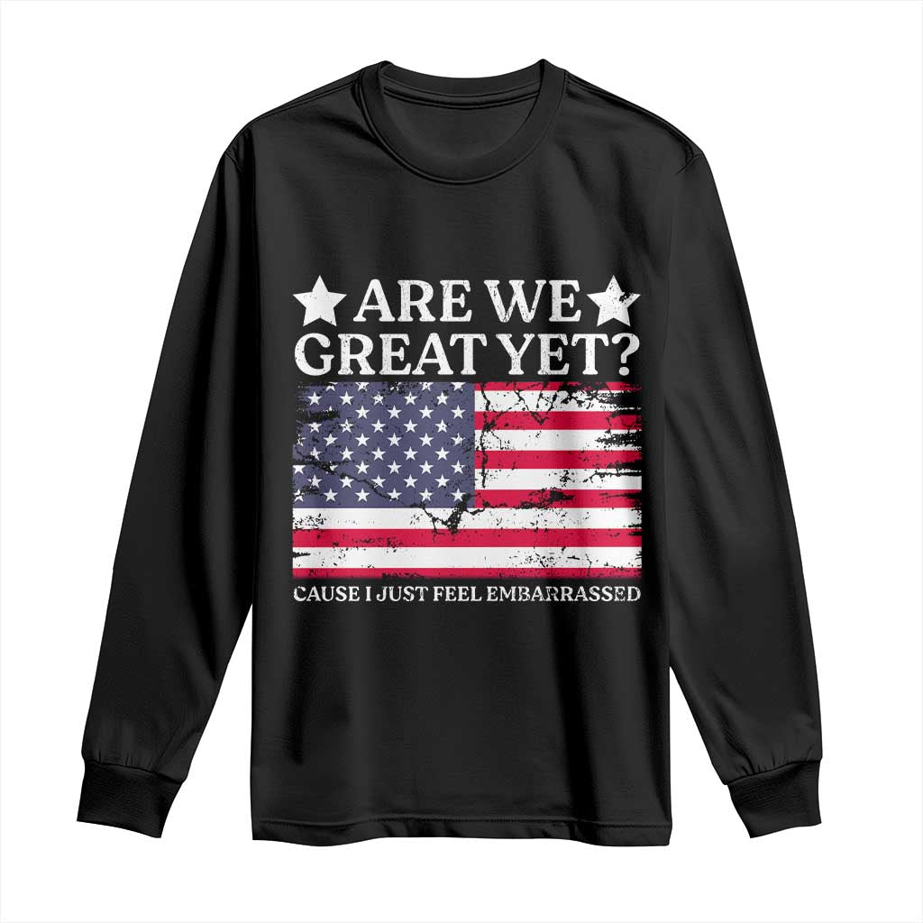 Are We Great Yet Long Sleeve Shirt Cause I Just Feel Embarrassed American Flag