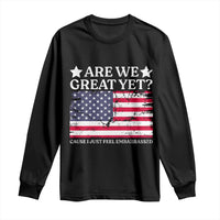 Are We Great Yet Long Sleeve Shirt Cause I Just Feel Embarrassed American Flag