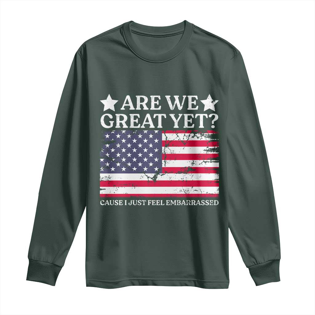 Are We Great Yet Long Sleeve Shirt Cause I Just Feel Embarrassed American Flag
