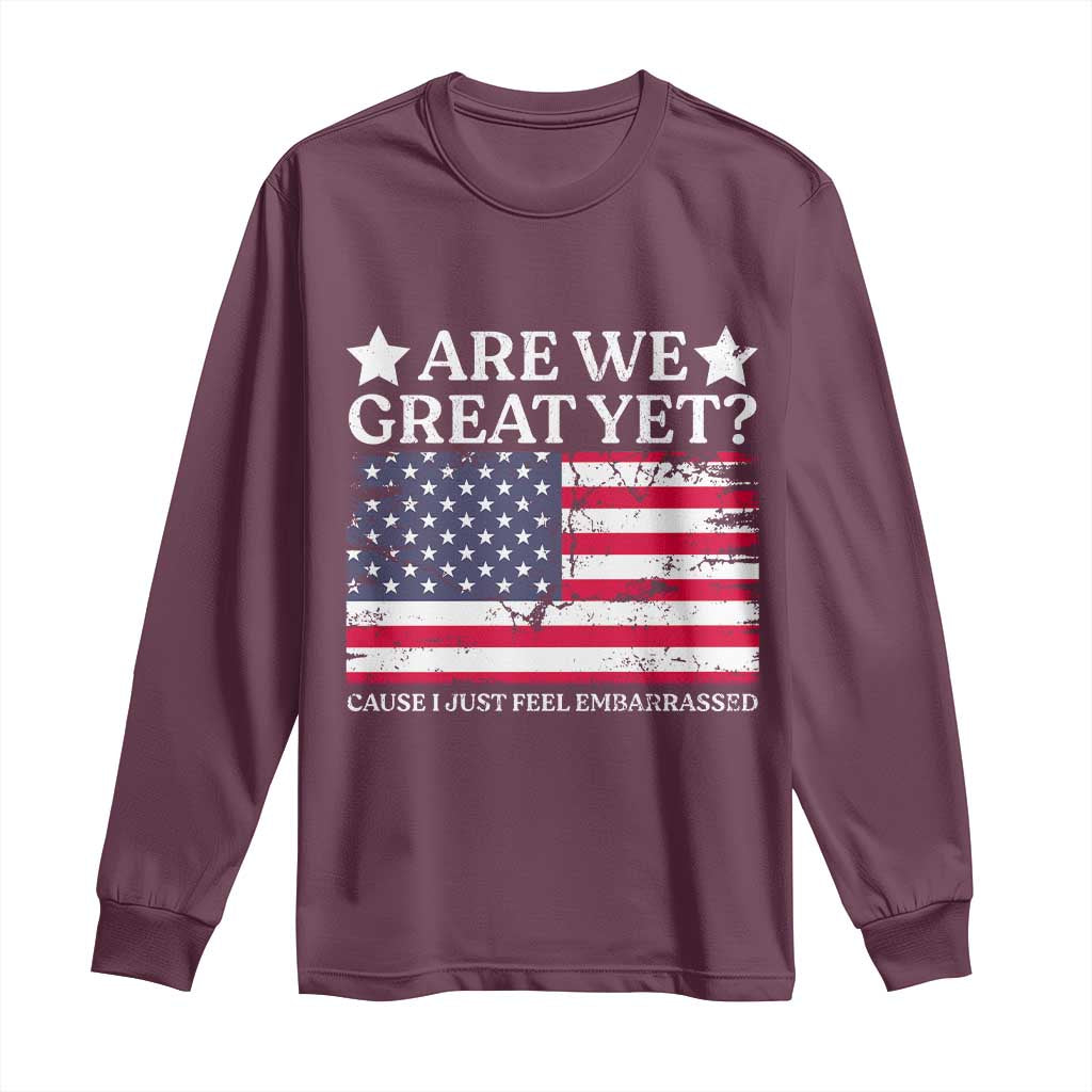 Are We Great Yet Long Sleeve Shirt Cause I Just Feel Embarrassed American Flag