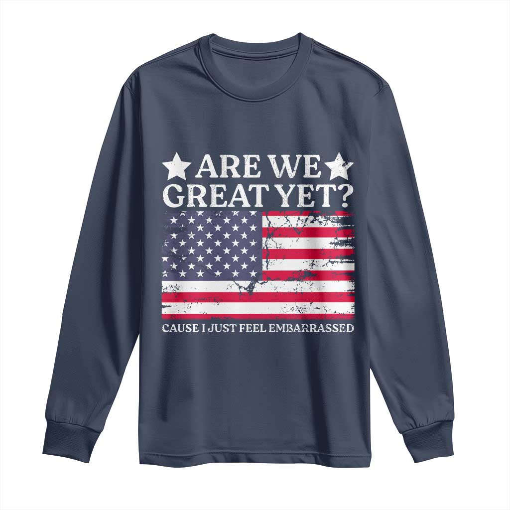 Are We Great Yet Long Sleeve Shirt Cause I Just Feel Embarrassed American Flag