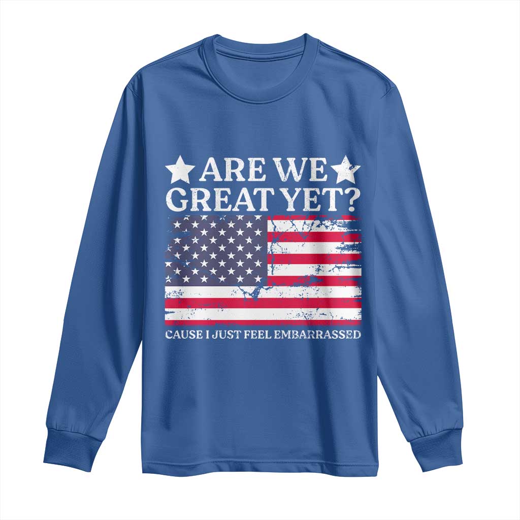 Are We Great Yet Long Sleeve Shirt Cause I Just Feel Embarrassed American Flag