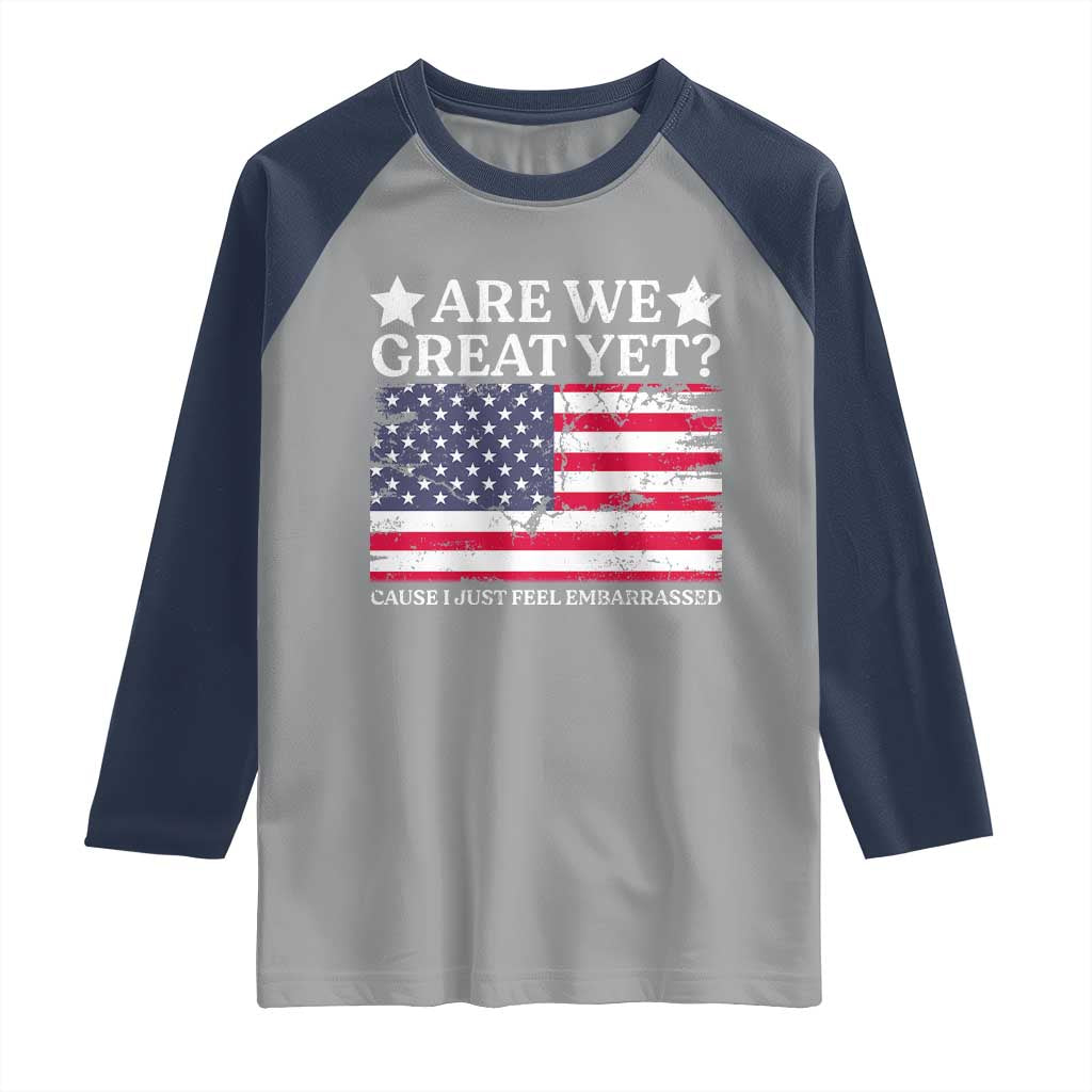 Are We Great Yet Raglan Shirt Cause I Just Feel Embarrassed American Flag